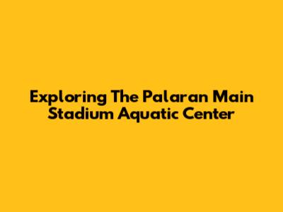 Exploring The Palaran Main Stadium Aquatic Center