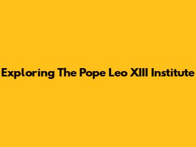 Exploring The Pope Leo XIII Institute