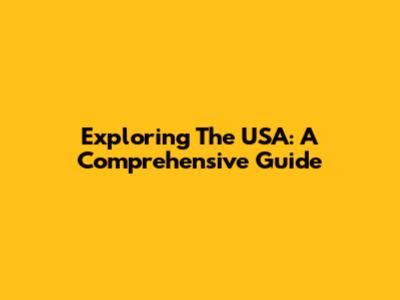 Exploring The USA: A Comprehensive Guide
