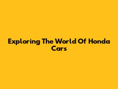 Exploring The World Of Honda Cars