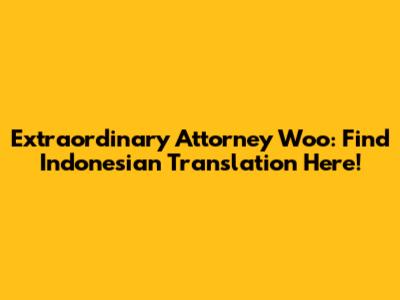 Extraordinary Attorney Woo: Find Indonesian Translation Here!