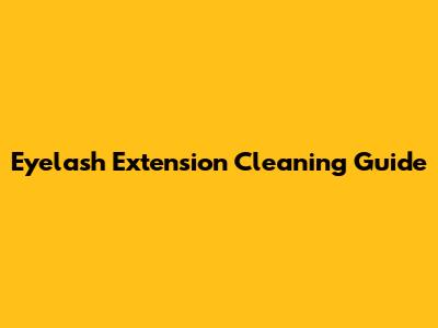 Eyelash Extension Cleaning Guide