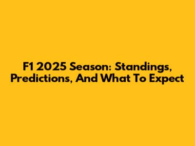 F1 2025 Season: Standings, Predictions, And What To Expect