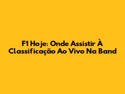 F1 Hoje: Onde Assistir À Classificação Ao Vivo Na Band