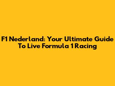 F1 Nederland: Your Ultimate Guide To Live Formula 1 Racing
