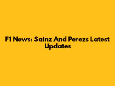 F1 News: Sainz And Perez's Latest Updates