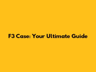 F3 Case: Your Ultimate Guide