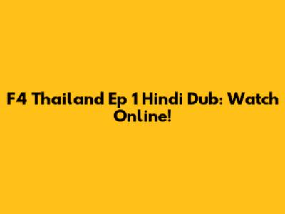 F4 Thailand Ep 1 Hindi Dub: Watch Online!