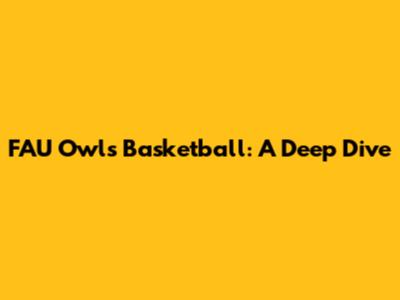 FAU Owls Basketball: A Deep Dive