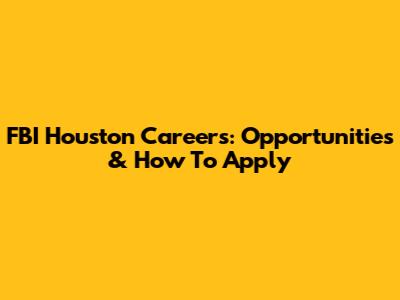 FBI Houston Careers: Opportunities & How To Apply