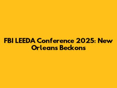 FBI LEEDA Conference 2025: New Orleans Beckons