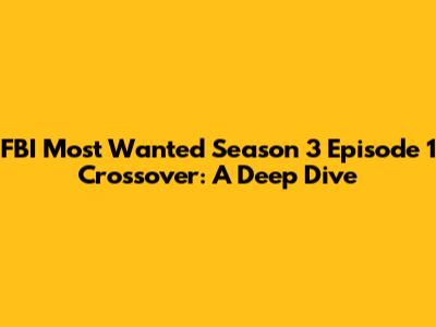 FBI Most Wanted Season 3 Episode 1 Crossover: A Deep Dive