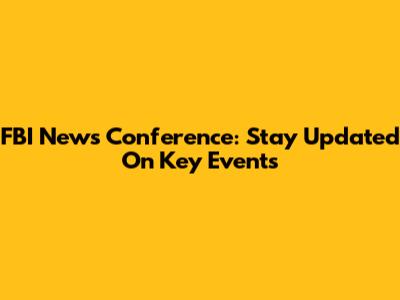 FBI News Conference: Stay Updated On Key Events