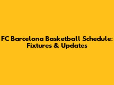 FC Barcelona Basketball Schedule: Fixtures & Updates