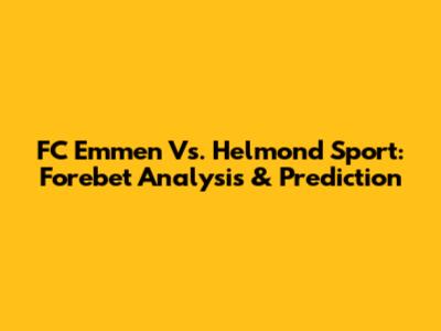 FC Emmen Vs. Helmond Sport: Forebet Analysis & Prediction