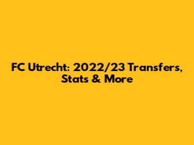 FC Utrecht: 2022/23 Transfers, Stats & More