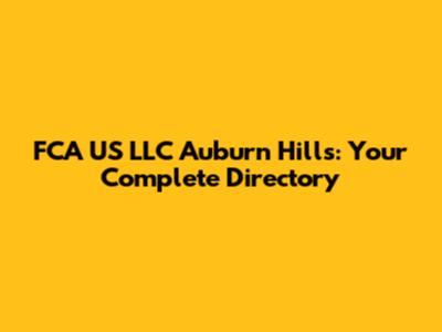 FCA US LLC Auburn Hills: Your Complete Directory