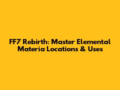 FF7 Rebirth: Master Elemental Materia Locations & Uses