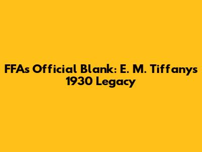 FFA's Official Blank: E. M. Tiffany's 1930 Legacy