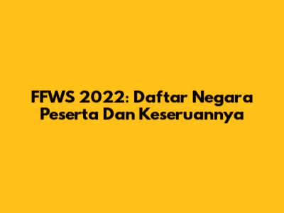 FFWS 2022: Daftar Negara Peserta Dan Keseruannya