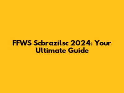 FFWS Scbrazilsc 2024: Your Ultimate Guide