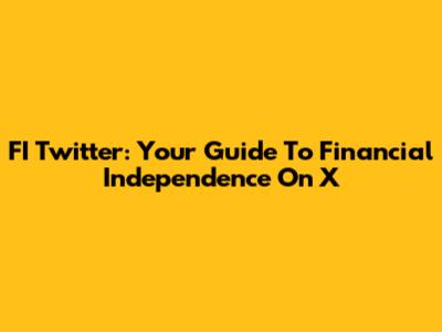 FI Twitter: Your Guide To Financial Independence On X