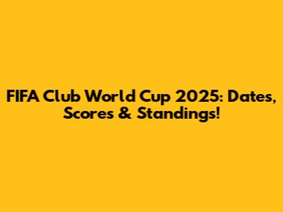 FIFA Club World Cup 2025: Dates, Scores & Standings!
