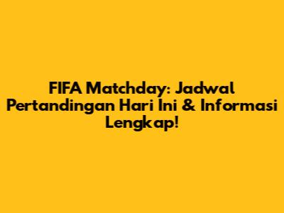 FIFA Matchday: Jadwal Pertandingan Hari Ini & Informasi Lengkap!