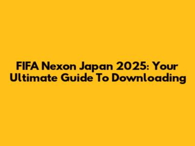 FIFA Nexon Japan 2025: Your Ultimate Guide To Downloading