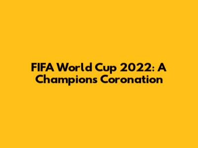 FIFA World Cup 2022: A Champion's Coronation