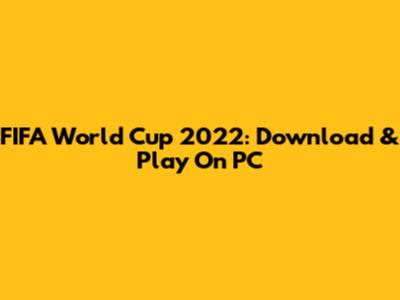 FIFA World Cup 2022: Download & Play On PC