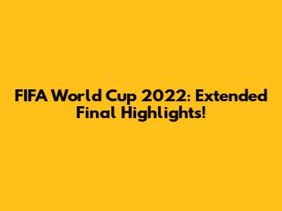 FIFA World Cup 2022: Extended Final Highlights!