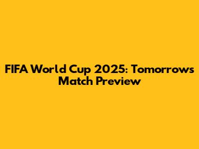 FIFA World Cup 2025: Tomorrow's Match Preview