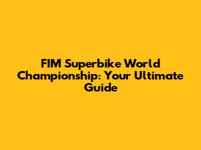FIM Superbike World Championship: Your Ultimate Guide