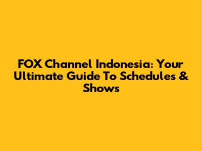 FOX Channel Indonesia: Your Ultimate Guide To Schedules & Shows