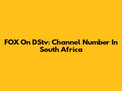 FOX On DStv: Channel Number In South Africa
