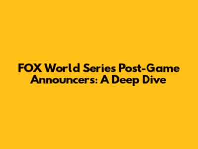 FOX World Series Post-Game Announcers: A Deep Dive