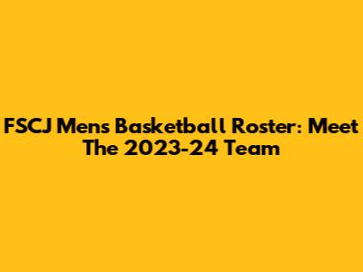 FSCJ Men's Basketball Roster: Meet The 2023-24 Team