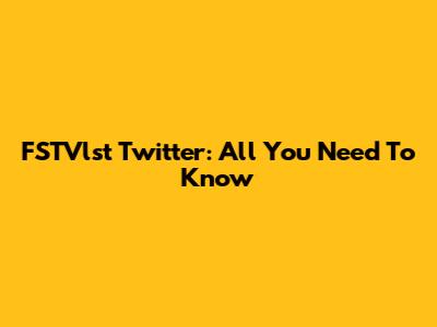 FSTVlst Twitter: All You Need To Know