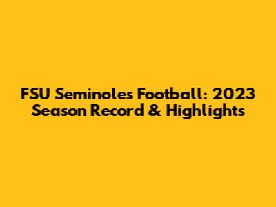 FSU Seminoles Football: 2023 Season Record & Highlights