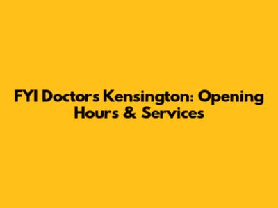 FYI Doctors Kensington: Opening Hours & Services