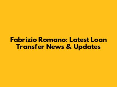 Fabrizio Romano: Latest Loan Transfer News & Updates