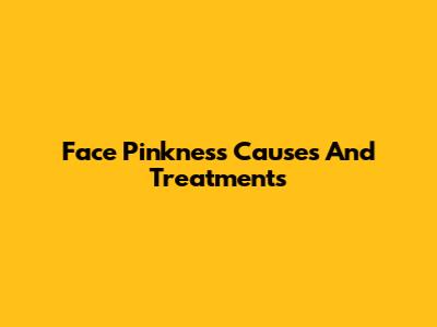 Face Pinkness Causes And Treatments