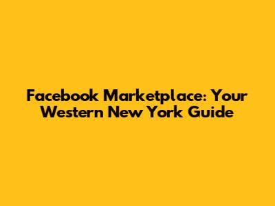 Facebook Marketplace: Your Western New York Guide