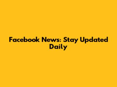 Facebook News: Stay Updated Daily