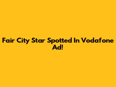 Fair City Star Spotted In Vodafone Ad!