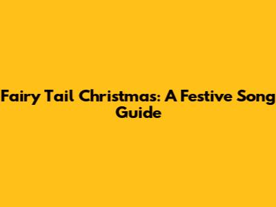 Fairy Tail Christmas: A Festive Song Guide