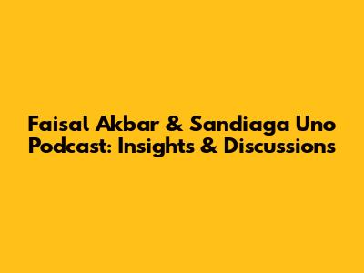 Faisal Akbar & Sandiaga Uno Podcast: Insights & Discussions
