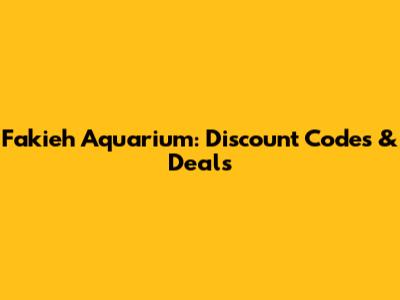 Fakieh Aquarium: Discount Codes & Deals