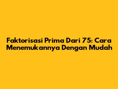 Faktorisasi Prima Dari 75: Cara Menemukannya Dengan Mudah
